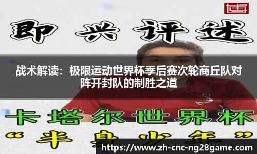 战术解读:极限运动世界杯季后赛次轮商丘队对阵开封队的制胜之道